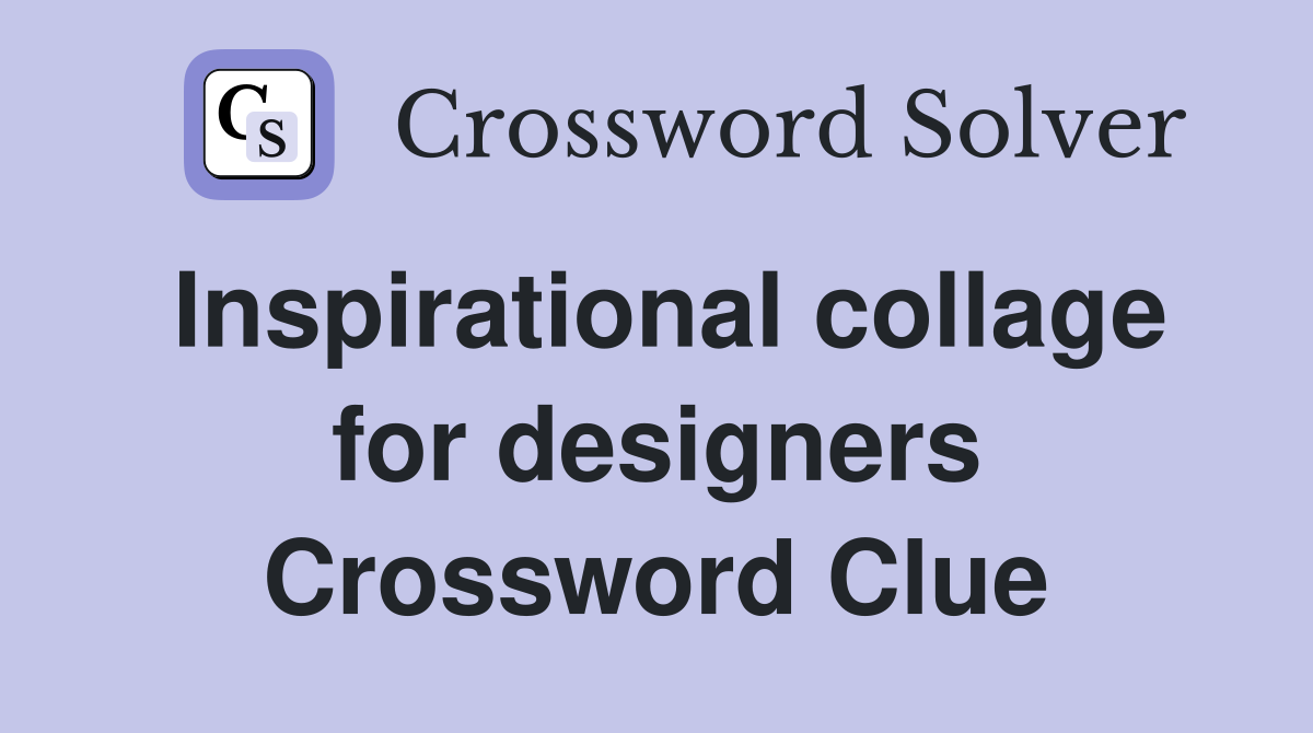 Inspirational collage for designers Crossword Clue Answers